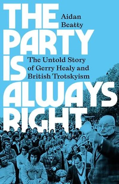 The Party is Always Right: Untold Story of Gerry Healy and British Trotskyism