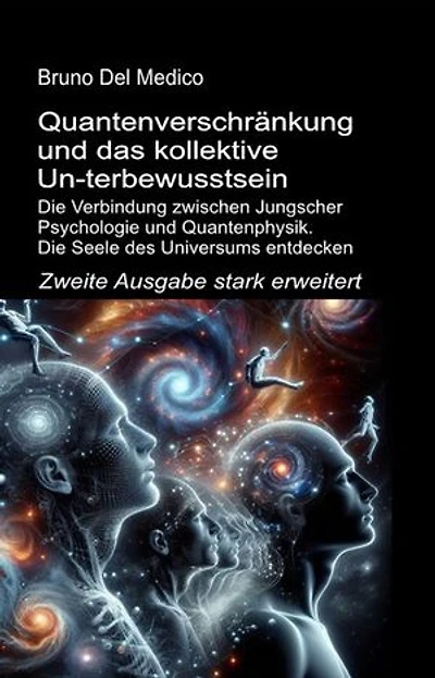 Quantenverschränkung und das kollektive Un-terbewusstsein. Zweite Ausgabe stark erweitert: Die Verbindung zwischen Jungscher Psychologie und Quantenphysik. Die Seele des Universums entdecken.