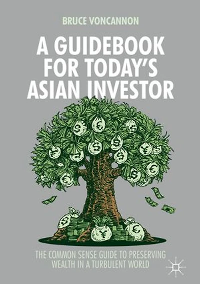a Guidebook for Today's Asian Investor: The Common Sense Guide to Preserving Wealth Turbulent World