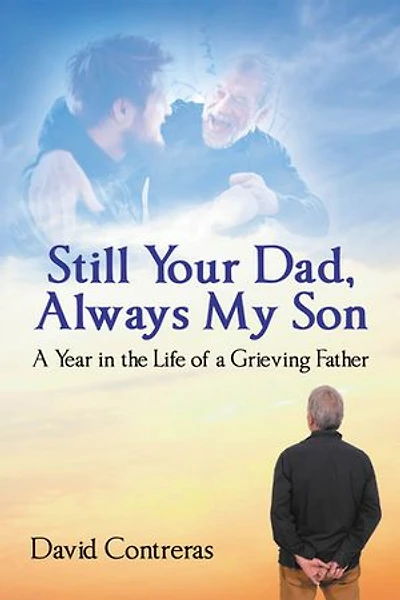 Still Your Dad, Always My Son: a Year the Life of Grieving Father