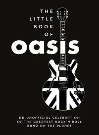the Little Book of Oasis: An Unofficial Celebration Greatest Rock 'n' Roll Band on Planet