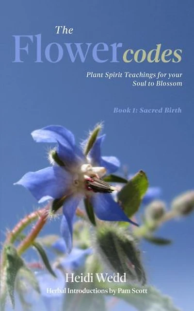 The Flower Codes: Plant Spirit Teachings for your Soul to Blossom: The Flower Codes, #1