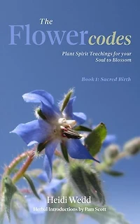 The Flower Codes: Plant Spirit Teachings for your Soul to Blossom: The Flower Codes, #1