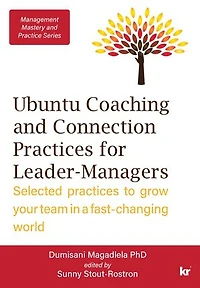 Ubuntu Coaching and Connection Practices For Leader-Managers: Selected practices to grow your team in a fast-changing world