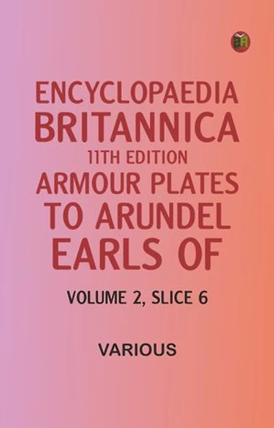 Encyclopaedia Britannica, 11th Edition, "Armour Plates" to "Arundel, Earls of" Volume 2, Slice 6