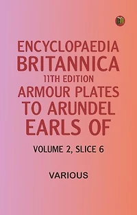 Encyclopaedia Britannica, 11th Edition, "Armour Plates" to "Arundel, Earls of" Volume 2, Slice 6