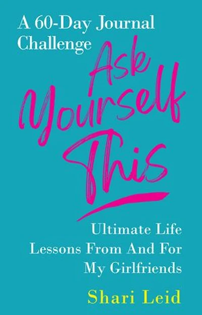 Ask Yourself This: Ultimate Life Lessons From and For My Girlfriends