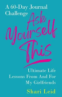 Ask Yourself This: Ultimate Life Lessons From and For My Girlfriends