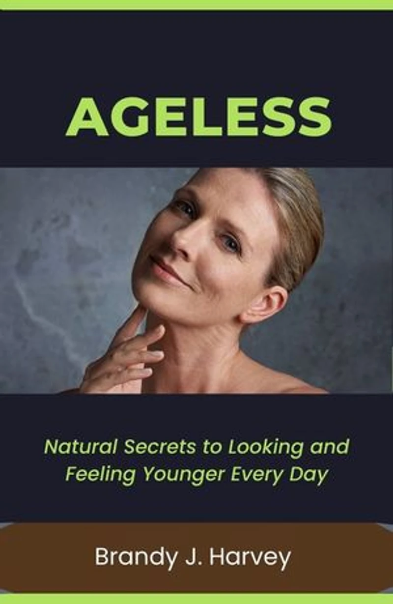 AGELESS: Natural Secrets to Looking and Feeling Younger Every Day