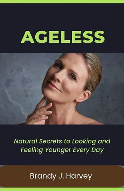 AGELESS: Natural Secrets to Looking and Feeling Younger Every Day