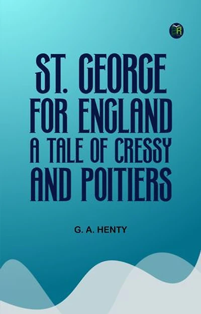 St. George for England A Tale of Cressy and Poitiers