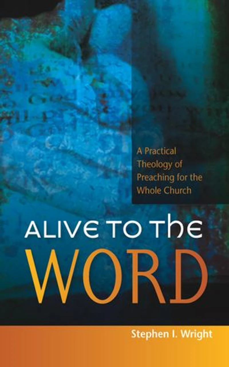 Alive To The Word: A Practical Theology Of Preaching For Whole Church