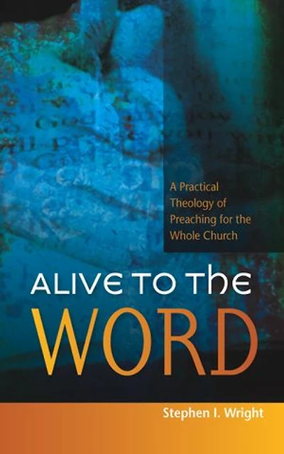 Alive To The Word: A Practical Theology Of Preaching For Whole Church