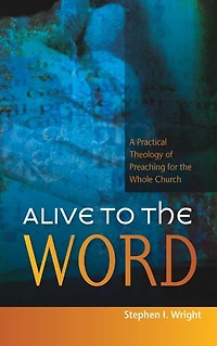 Alive To The Word: A Practical Theology Of Preaching For Whole Church
