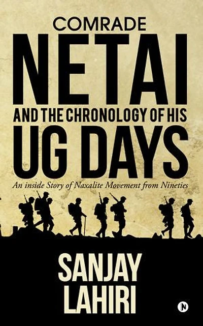 Comrade Netai and the Chronology of His Ug Days: An Inside Story Naxalite Movement from Nineties