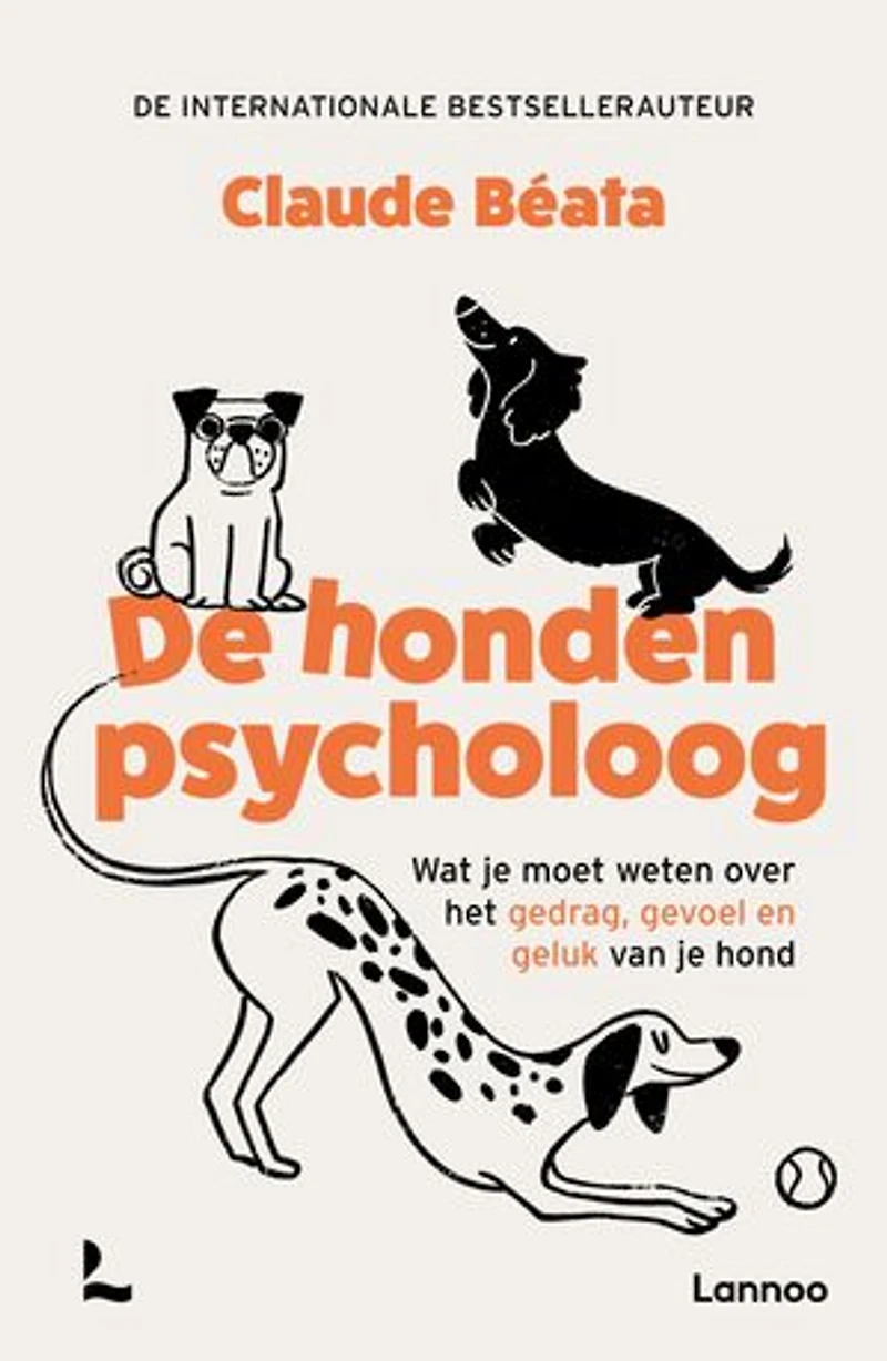 De hondenpsycholoog: Wat je moet weten over het gedrag, gevoel en geluk van je hond