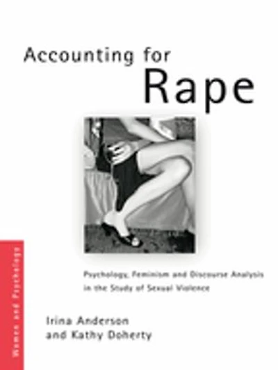 Accounting for Rape: Psychology, Feminism and Discourse Analysis the Study of Sexual Violence