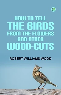 How to tell the Birds from the Flowers and other Wood-cuts