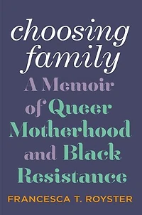 Choosing Family: A Memoir Of Queer Motherhood And Black Resistance