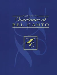 Coffin's Overtones of Bel Canto: Phonetic Basis Artistic Singing with 100 Chromatic Vowel-Chart Exercises