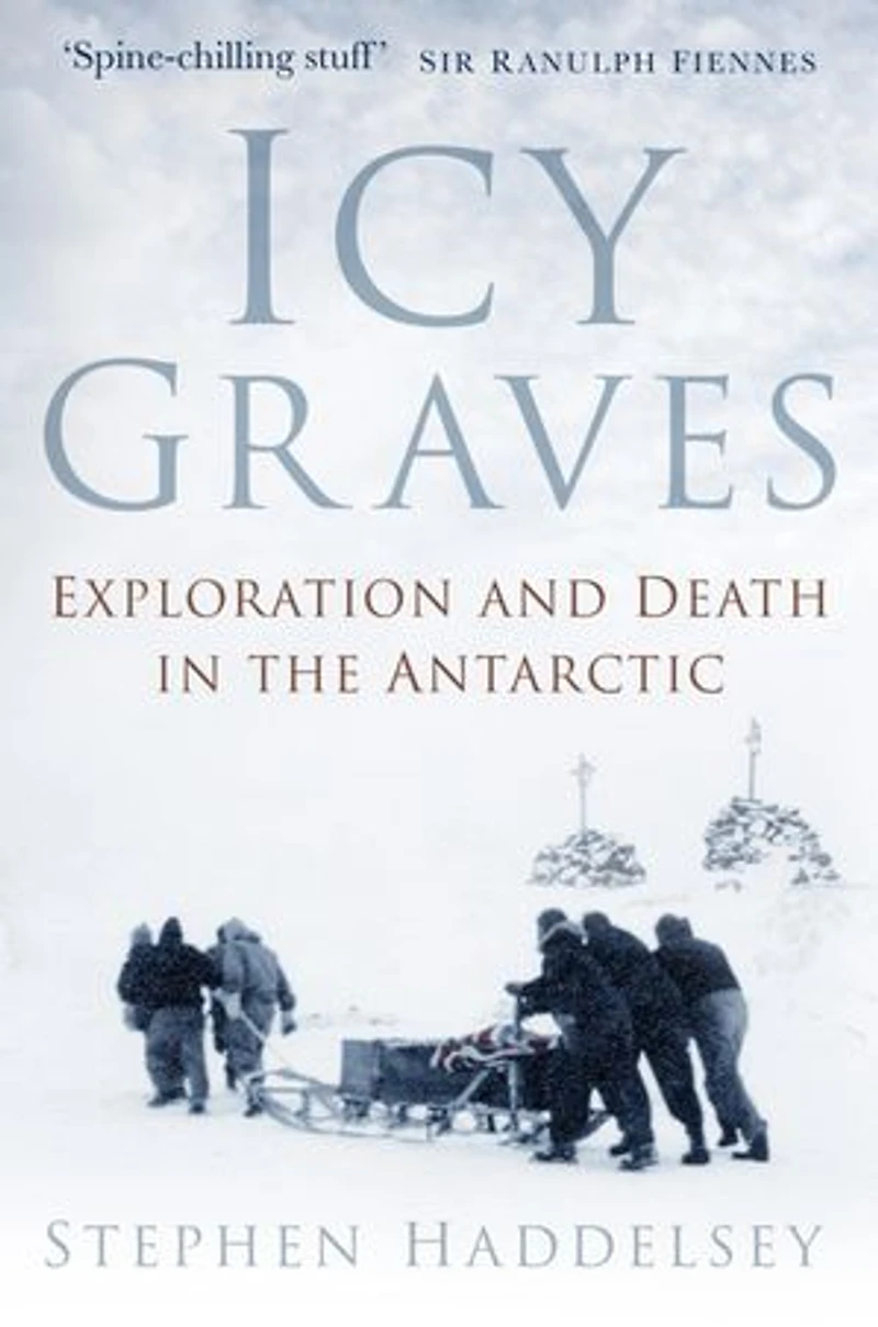 Icy Graves: Exploration And Death The Antarctic