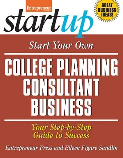 Start Your Own College Planning Consultant Business: Step-by-step Guide To Success