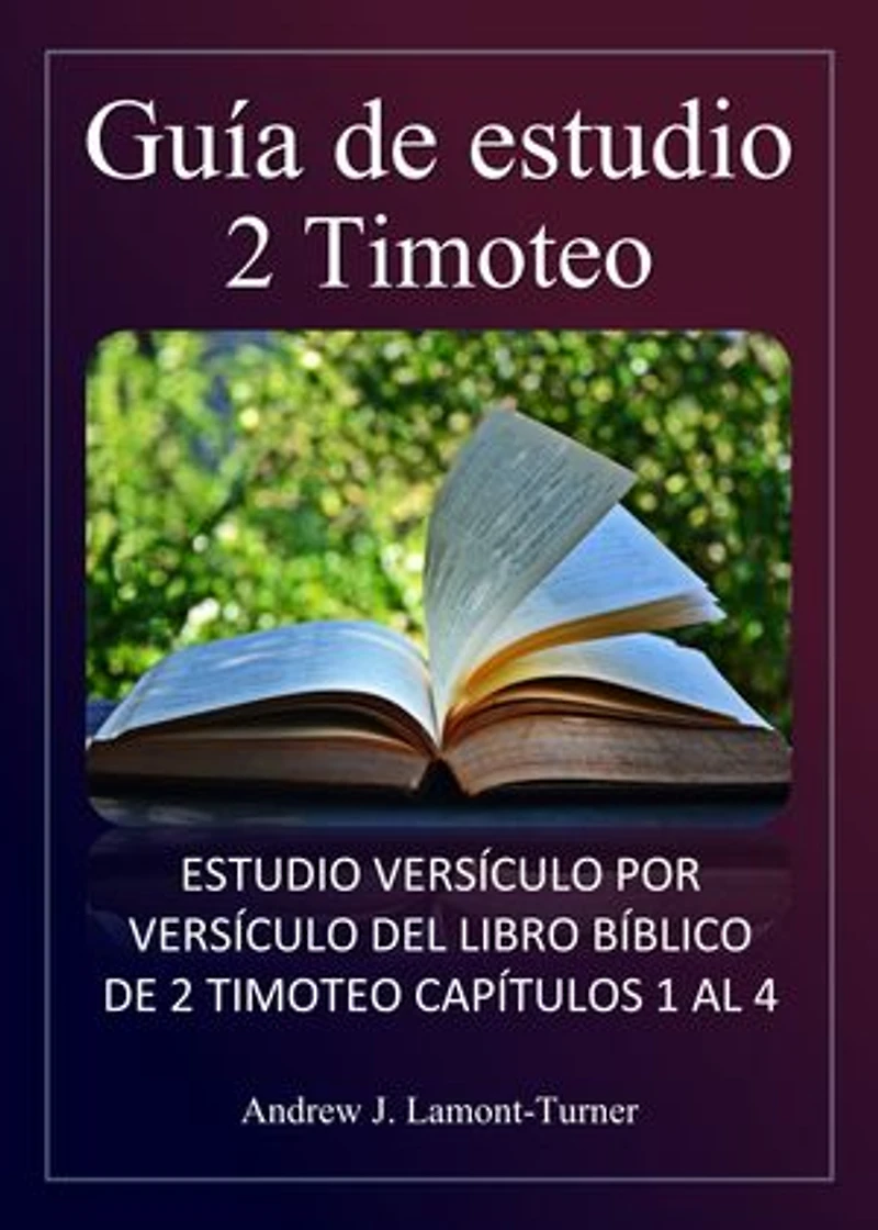Guía de estudio: 2 Timoteo: Estudio versículo por versículo del libro bíblico de 2 Timoteo capítulos 1 al 4