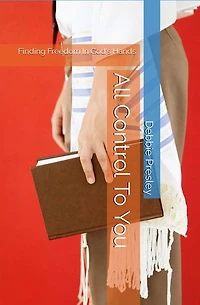 All Control To You: Finding Freedom In God's Hands