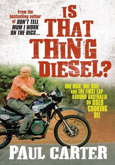 Is That Thing Diesel?: One Man, Bike and the First Lap Around Australia on Used Cooking Oil