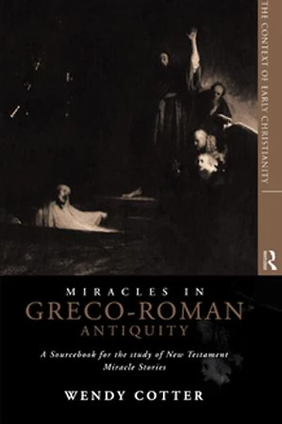 Miracles Greco-Roman Antiquity: A Sourcebook for the Study of New Testament Miracle Stories