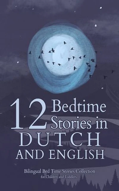 12 Dutch Bedtime Stories for Kids: Short Story Books in Dutch and English Ages 3+ | Bilingual Bed Time Stories Collection for Children and Toddlers