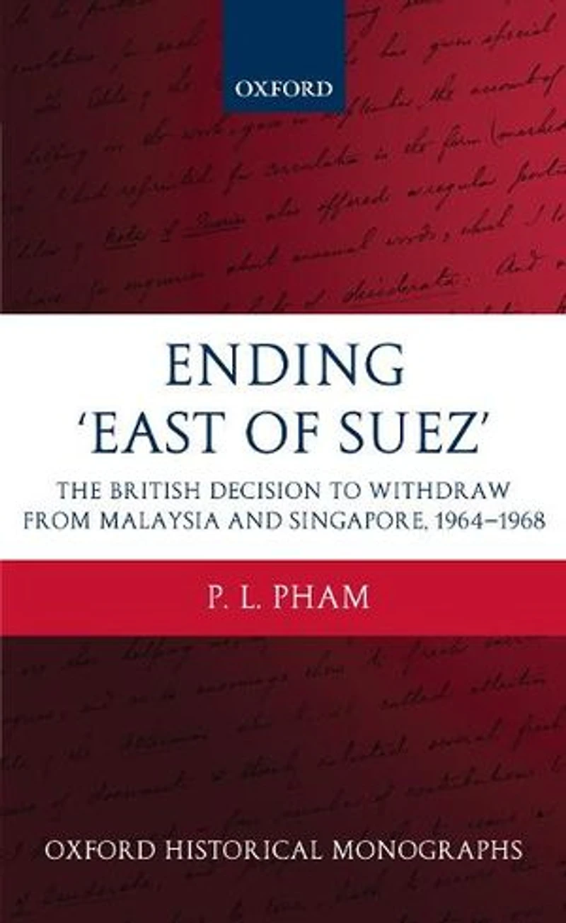 Ending 'East of Suez': The British Decision to Withdraw from Malaysia and Singapore 1964-1968