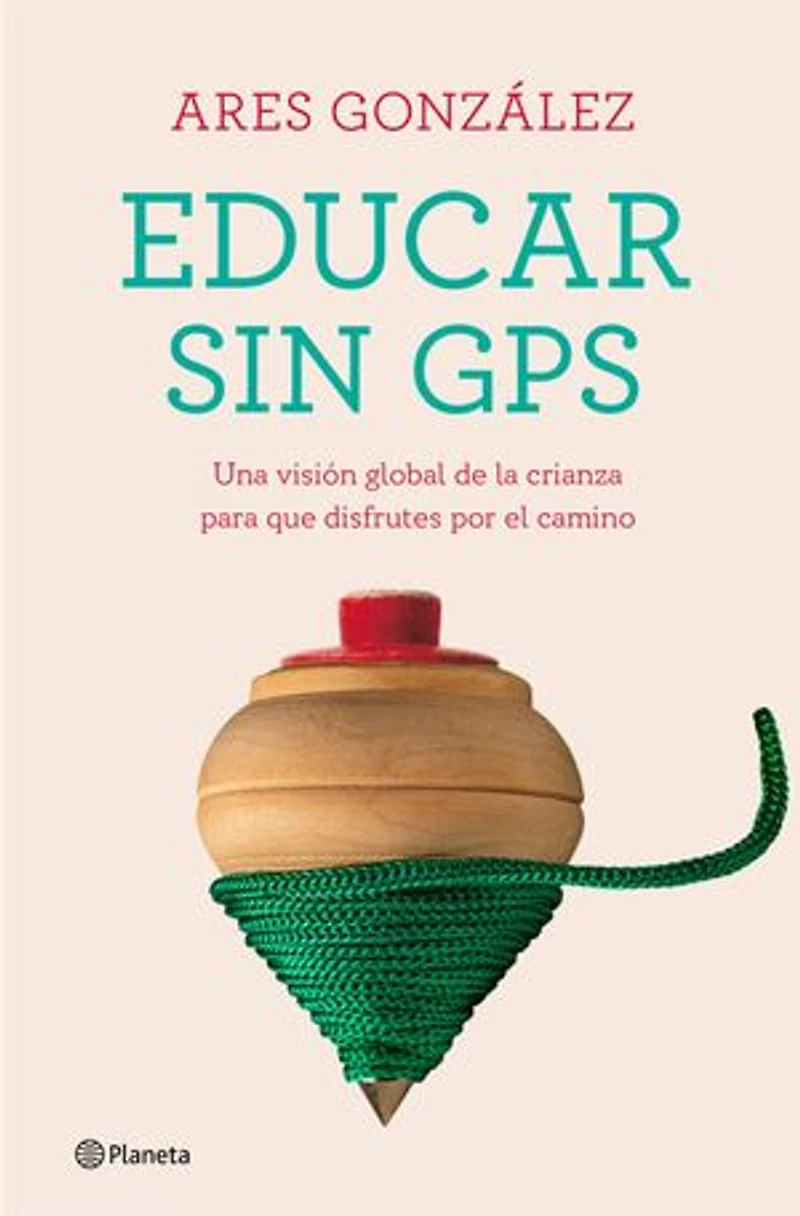 Educar sin GPS: Una visión global de la crianza para que disfrutes por el camino