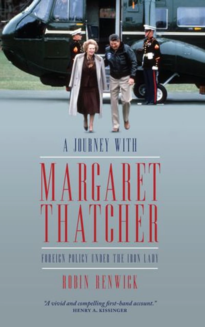 A Journey With Margaret Thatcher: Foreign Policy Under the Iron Lady