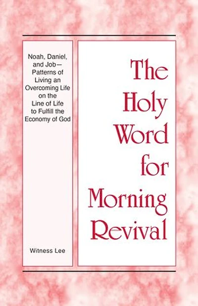 Noah, Daniel, and Job–Patterns of Living an Overcoming Life on the Line of Life to Fulfill the Economy of God