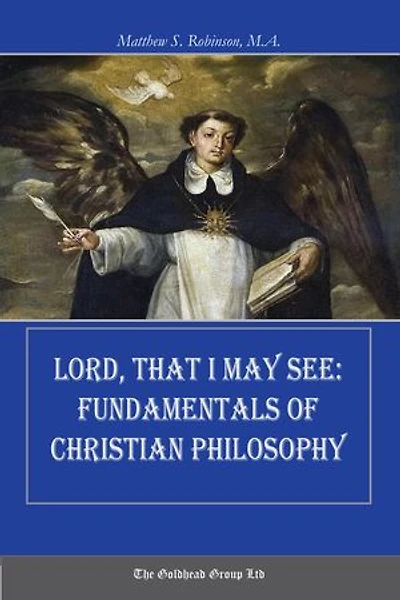 Lord, That I May See: Fundamentals of Christian Philosophy