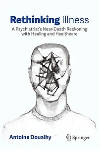 Rethinking Illness: A Psychiatrist's Near-Death Reckoning with Healing and Healthcare