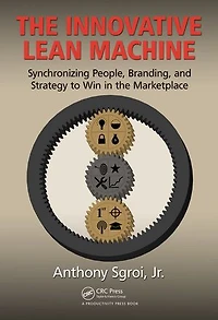 The Innovative Lean Machine: Synchronizing People, Branding, And Strategy To Win In The Marketplace
