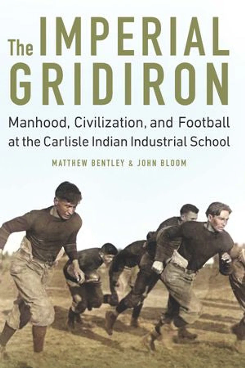 the Imperial Gridiron: Manhood, Civilization, and Football at Carlisle Indian Industrial School