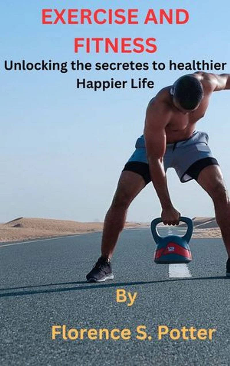 Health & Fitness: Unlocking the secretes to a healthier happier life