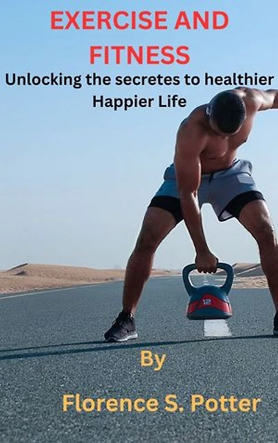 Health & Fitness: Unlocking the secretes to a healthier happier life