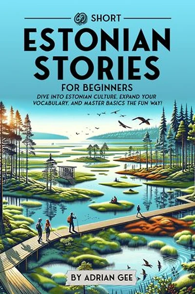 69 Short Estonian Stories for Beginners: Dive Into Estonian Culture, Expand Your Vocabulary, and Master Basics the Fun Way!