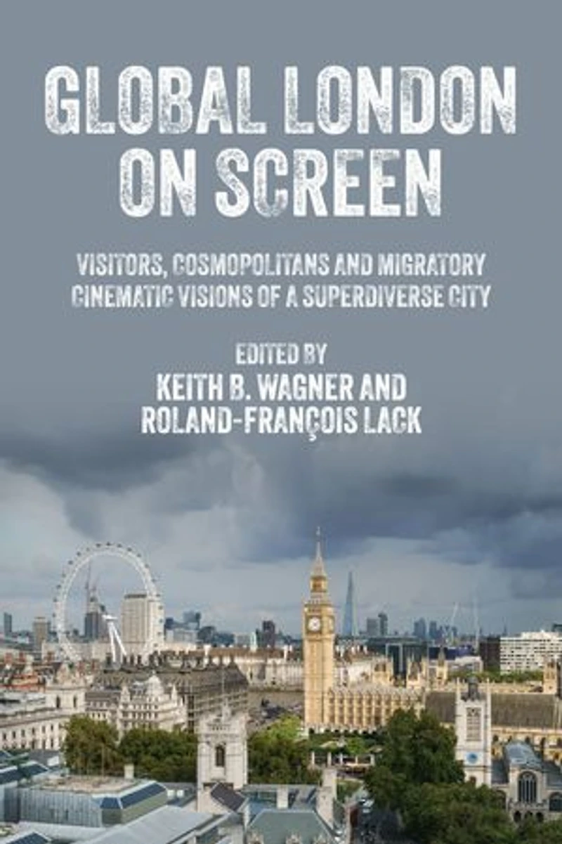 Global London on screen: Visitors, cosmopolitans and migratory cinematic visions of a superdiverse city