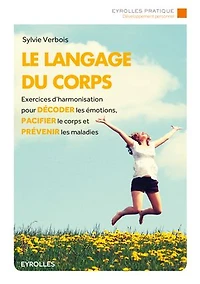 le langage du corps: exercices d'harmonisation pour décoder les émotions, pacifier corps et prévenir maladies