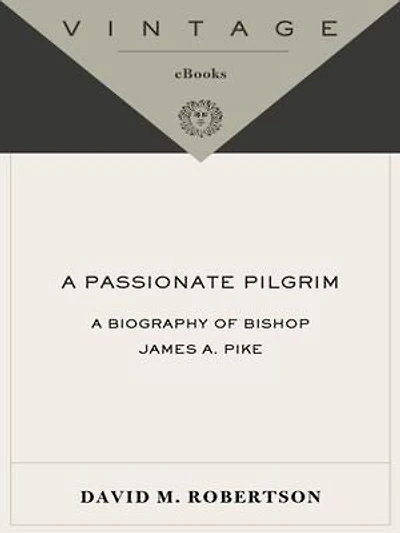 A Passionate Pilgrim: Biography of Bishop James A. Pike