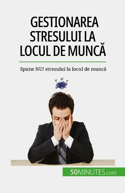 Gestionarea stresului la locul de muncă: Spune NU! stresului la locul de muncă