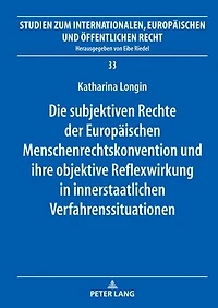 Die subjektiven Rechte der Europaeischen Menschenrechtskonvention und ihre objektive Reflexwirkung innerstaatlichen Verfahrenssituationen