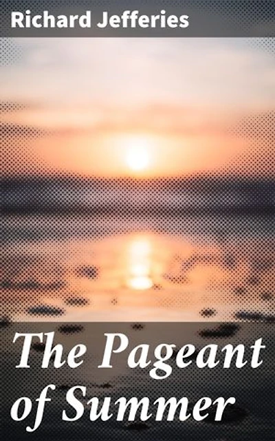 The Pageant of Summer: A Celebration of English Summer: Nature's Beauty in Lyrical Prose