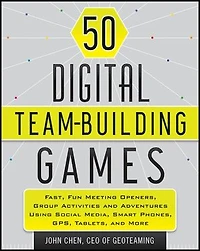 50 Digital Team-Building Games: Fast, Fun Meeting Openers, Group Activities and Adventures using Social Media, Smart Phones, GPS, Tablets, More