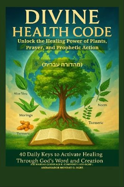 DIVINE HEALTH CODE - 40 Daily Keys to Activate Healing Through God's Word and Creation - Unlock the Healing Power of Plants, Prayer, and Prophetic Action - HEBREW EDITION (מהדורה עברית)